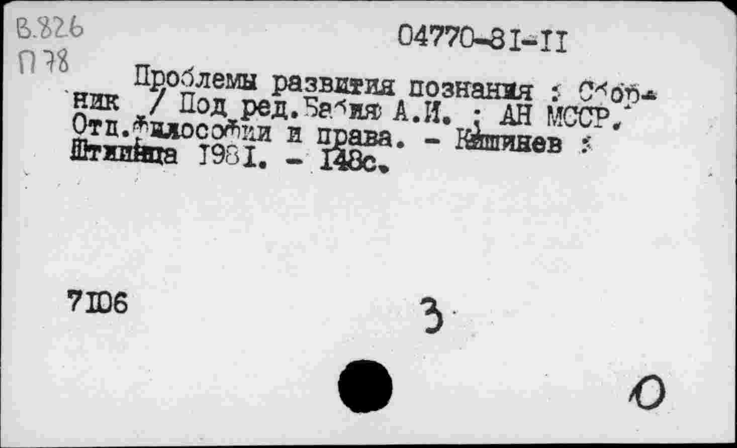 ﻿04770-31-Ц
т п?°2лемы Развития познаняя $
Под• ред.НеИи® А.И. : АН МССР/ ОтМыосоЛм и права. - Йш^вв У'
7Ю6